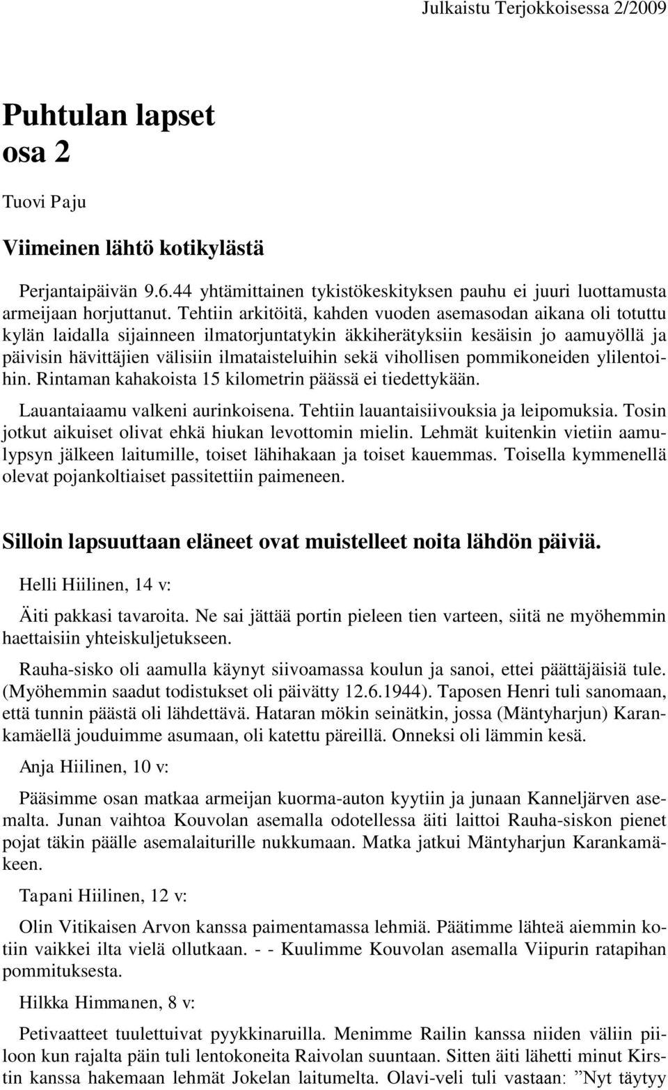 vihollisen pommikoneiden ylilentoihin. Rintaman kahakoista 15 kilometrin päässä ei tiedettykään. Lauantaiaamu valkeni aurinkoisena. Tehtiin lauantaisiivouksia ja leipomuksia.