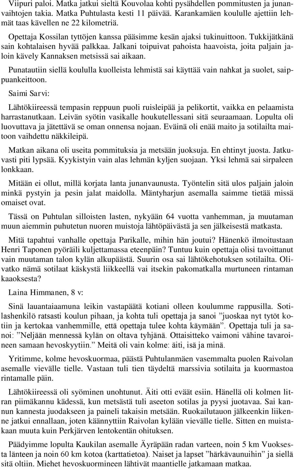 Jalkani toipuivat pahoista haavoista, joita paljain jaloin kävely Kannaksen metsissä sai aikaan. Punatautiin siellä koululla kuolleista lehmistä sai käyttää vain nahkat ja suolet, saippuankeittoon.