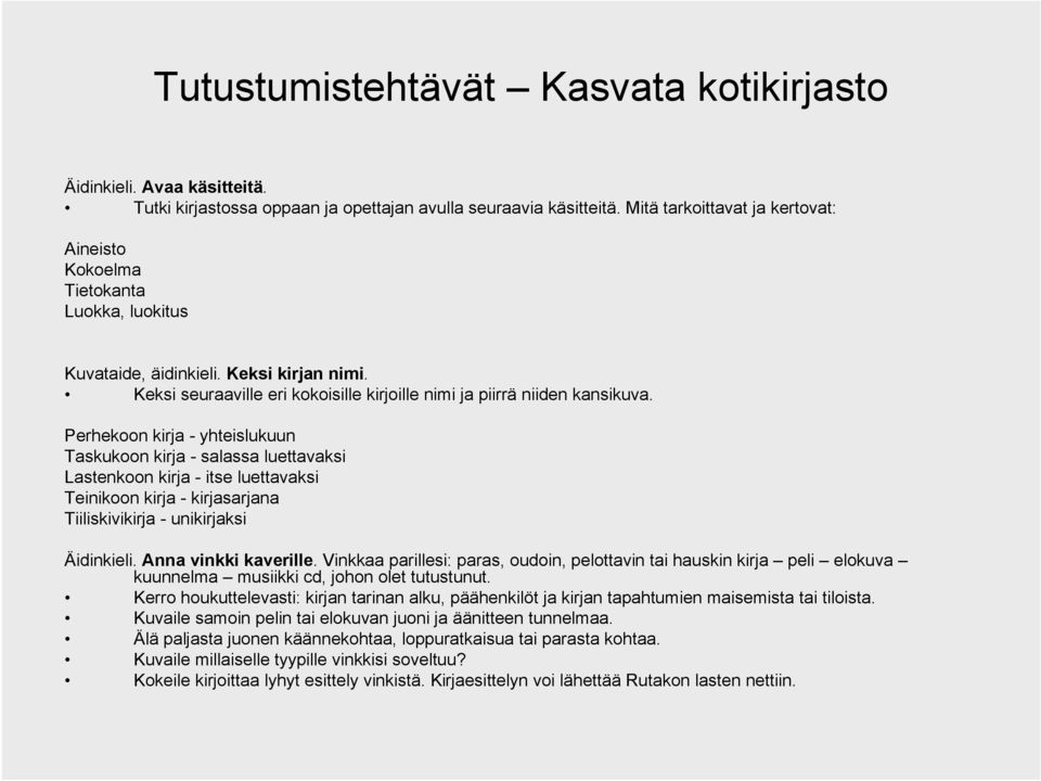 Perhekoon kirja - yhteislukuun Taskukoon kirja - salassa luettavaksi Lastenkoon kirja - itse luettavaksi Teinikoon kirja - kirjasarjana Tiiliskivikirja - unikirjaksi Äidinkieli. Anna vinkki kaverille.