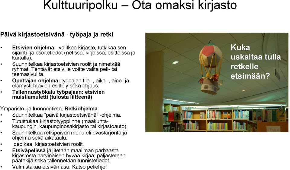 Opettajan ohjelma: työpajan tila-, aika-, aine- ja elämystehtävien esittely sekä ohjaus. Tallennustyökalu työpajaan: etsivien muistiamuletti (tulosta liitteenä) Kuka uskaltaa tulla retkelle etsimään?