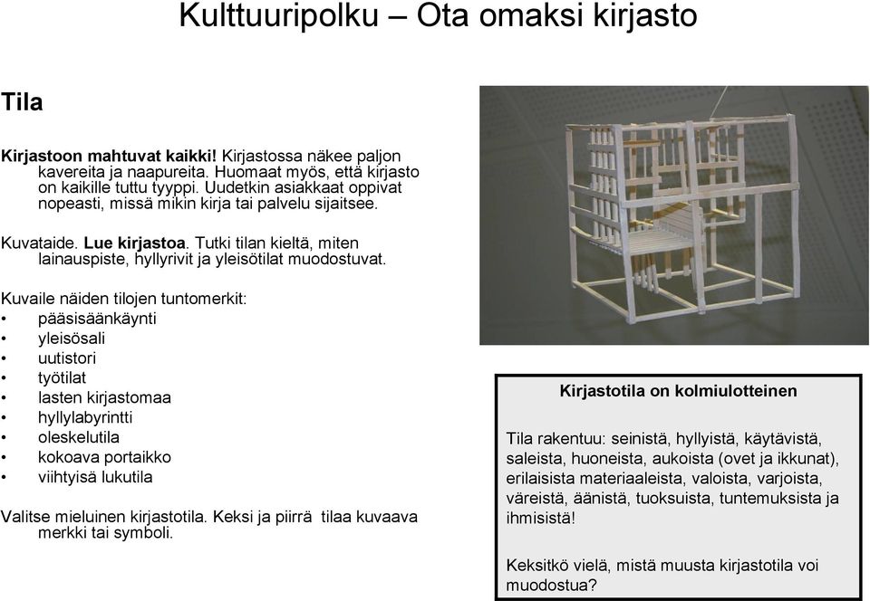 Kuvaile näiden tilojen tuntomerkit: pääsisäänkäynti yleisösali uutistori työtilat lasten kirjastomaa hyllylabyrintti oleskelutila kokoava portaikko viihtyisä lukutila Valitse mieluinen kirjastotila.