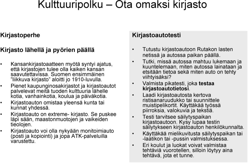 Kirjastoauton omistaa yleensä kunta tai kunnat yhdessä. Kirjastoauto on extreme- kirjasto. Se puskee läpi sään, maastonmuotojen ja vaikeiden tieolojen.