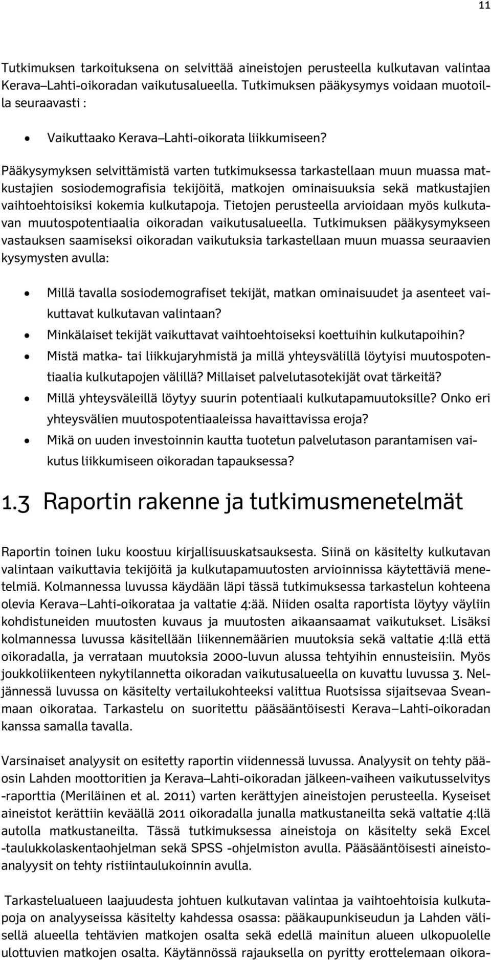 Pääkysymyksen selvittämistä varten tutkimuksessa tarkastellaan muun muassa matkustajien sosiodemografisia tekijöitä, matkojen ominaisuuksia sekä matkustajien vaihtoehtoisiksi kokemia kulkutapoja.