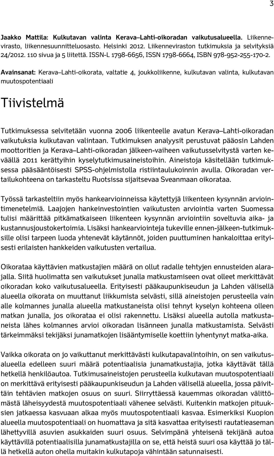 Avainsanat: Kerava Lahti-oikorata, valtatie 4, joukkoliikenne, kulkutavan valinta, kulkutavan muutospotentiaali Tiivistelmä Tutkimuksessa selvitetään vuonna 2006 liikenteelle avatun Kerava