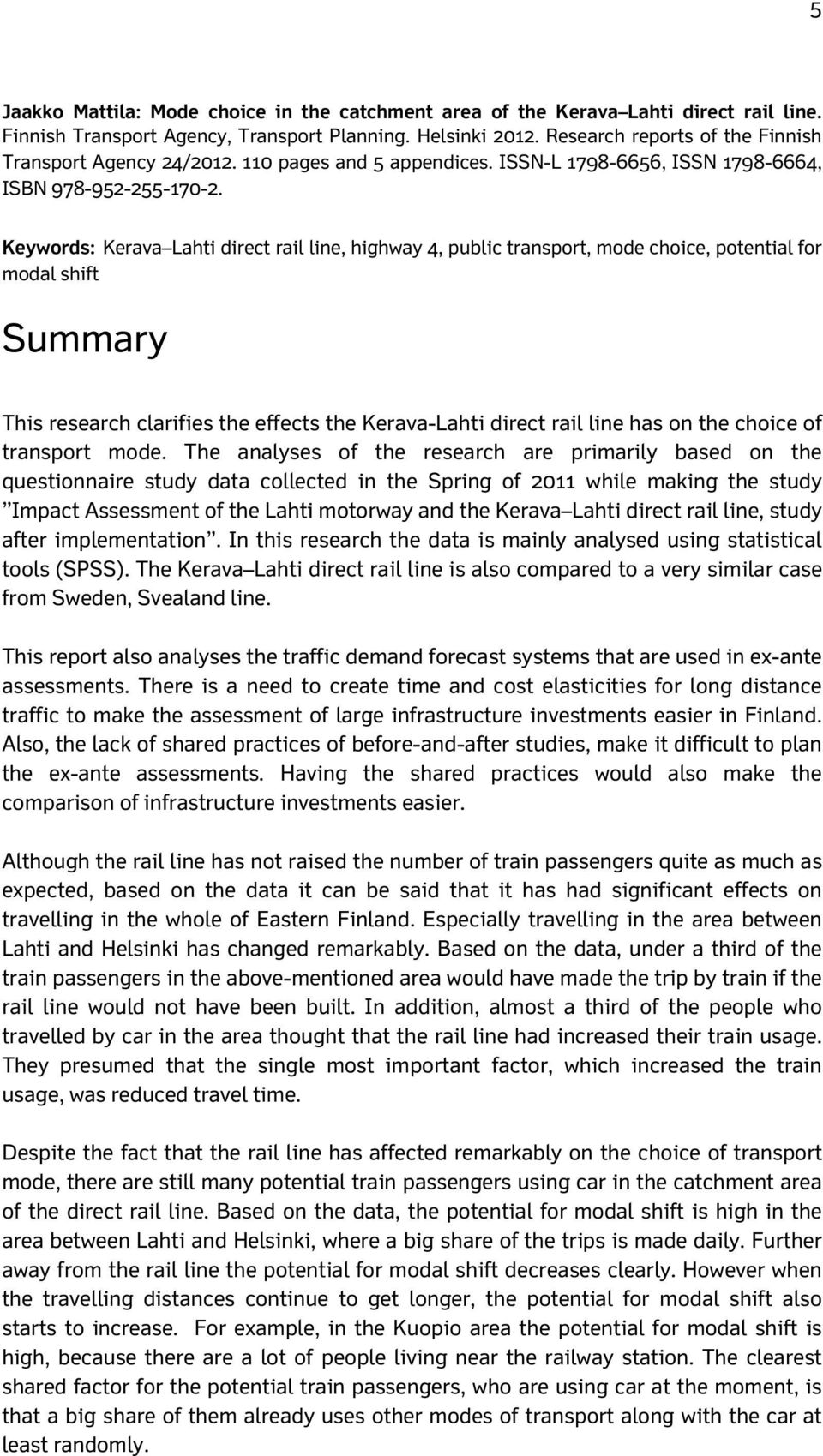 Keywords: Kerava Lahti direct rail line, highway 4, public transport, mode choice, potential for modal shift Summary This research clarifies the effects the Kerava-Lahti direct rail line has on the