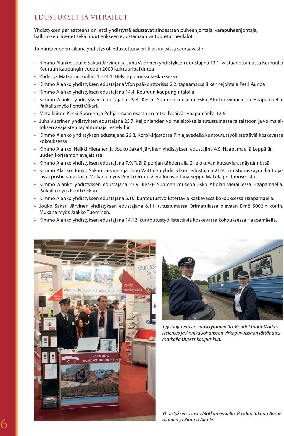 .1. vastaanottamassa Keuruulla Keuruun kaupungin vuoden 2009 kulttuuripalkintoa Yhdistys Matkamessuilla 21. 24.1. Helsingin messukeskuksessa Kimmo Alanko yhdistyksen edustajana VR:n pääkonttorissa 2.