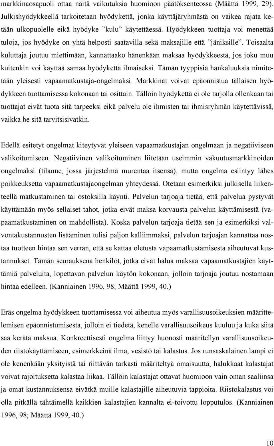 Hyödykkeen tuottaja voi menettää tuloja, jos hyödyke on yhtä helposti saatavilla sekä maksajille että jäniksille.