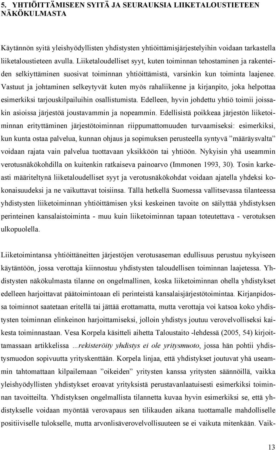 Vastuut ja johtaminen selkeytyvät kuten myös rahaliikenne ja kirjanpito, joka helpottaa esimerkiksi tarjouskilpailuihin osallistumista.