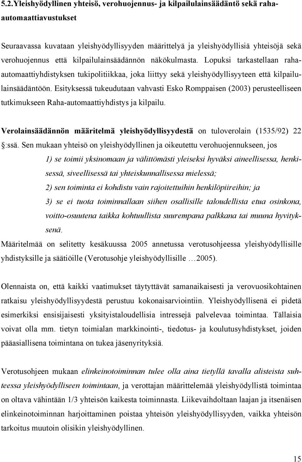 Esityksessä tukeudutaan vahvasti Esko Romppaisen (2003) perusteelliseen tutkimukseen Raha-automaattiyhdistys ja kilpailu.