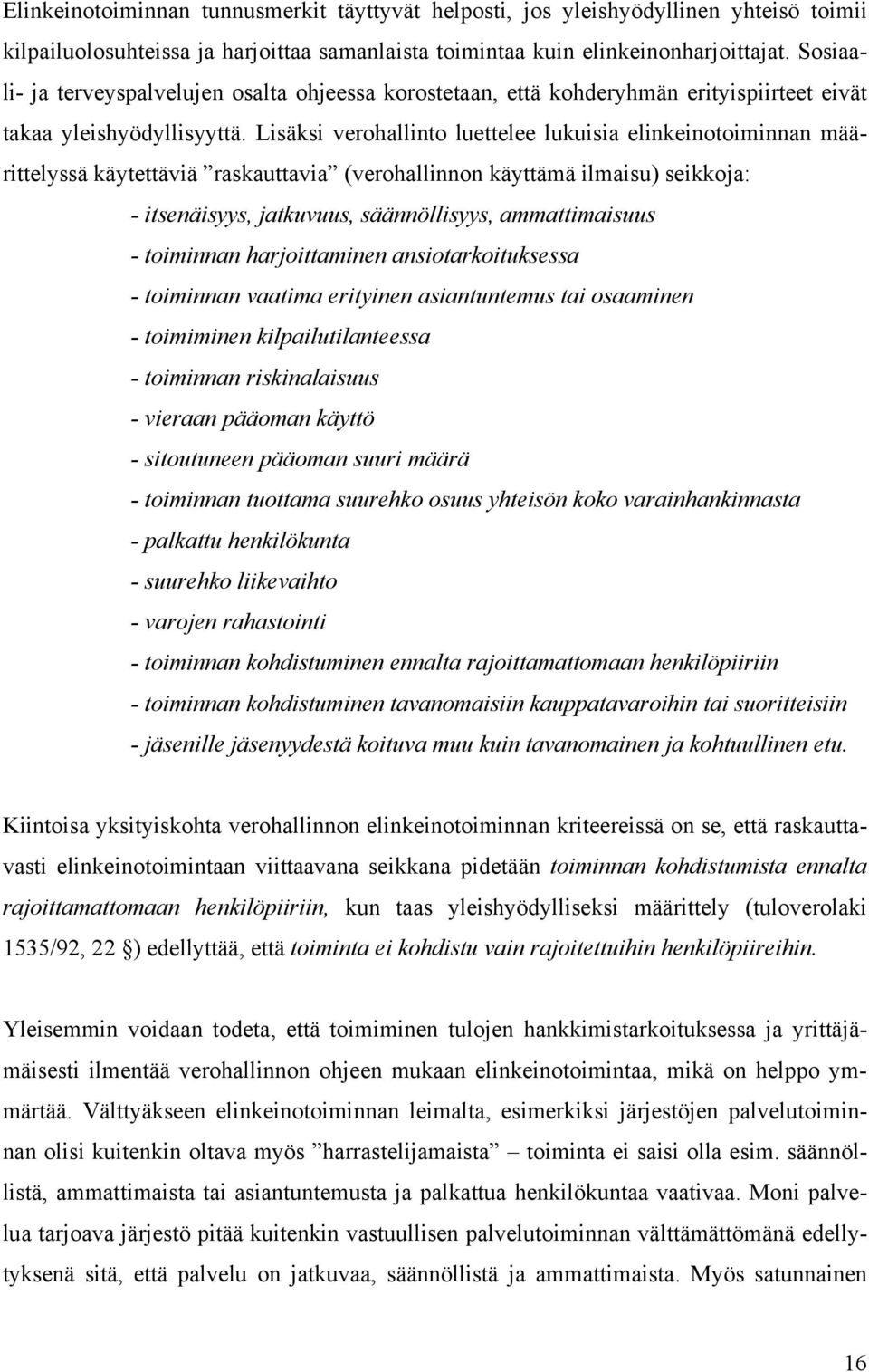 Lisäksi verohallinto luettelee lukuisia elinkeinotoiminnan määrittelyssä käytettäviä raskauttavia (verohallinnon käyttämä ilmaisu) seikkoja: - itsenäisyys, jatkuvuus, säännöllisyys, ammattimaisuus -