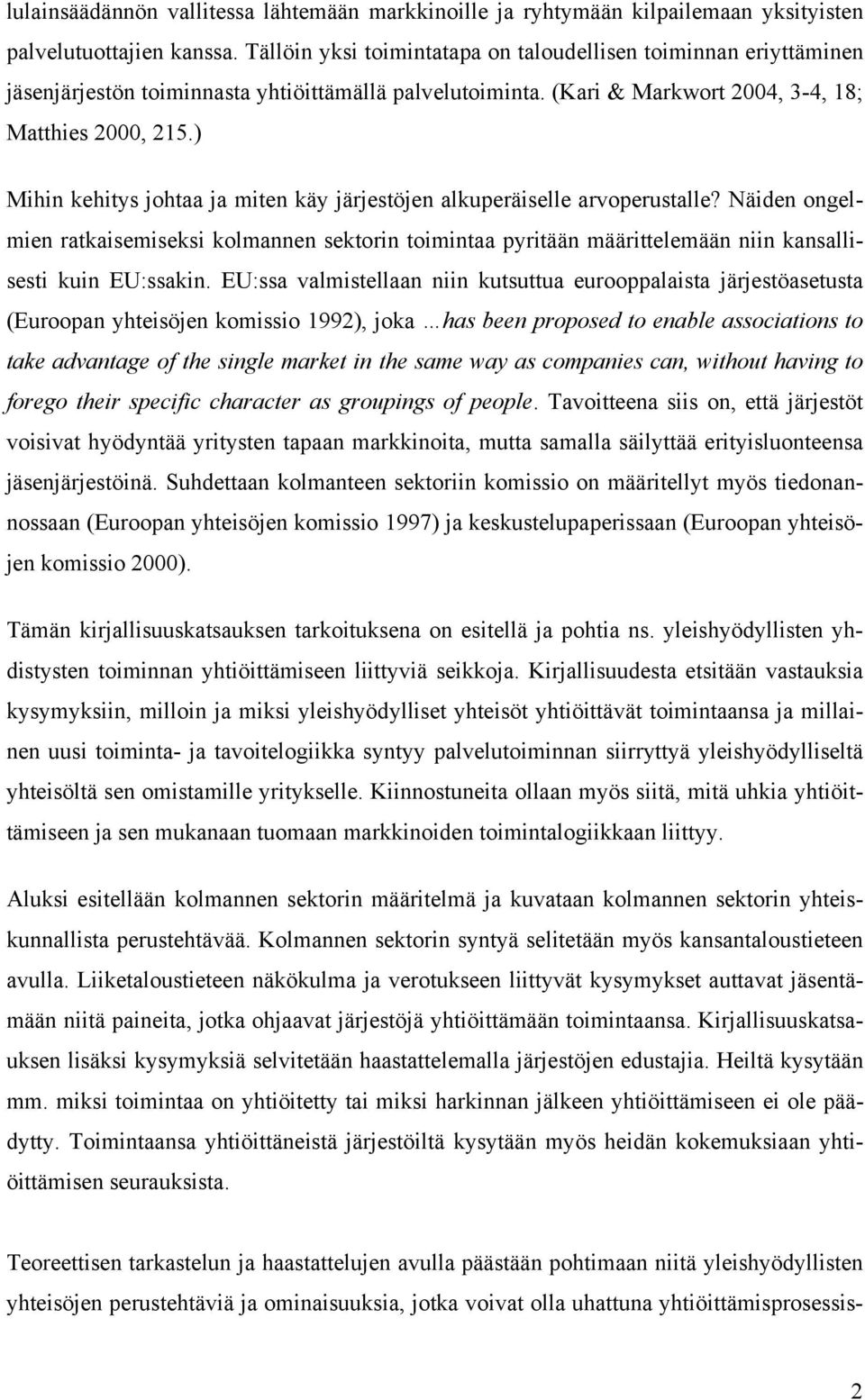 ) Mihin kehitys johtaa ja miten käy järjestöjen alkuperäiselle arvoperustalle? Näiden ongelmien ratkaisemiseksi kolmannen sektorin toimintaa pyritään määrittelemään niin kansallisesti kuin EU:ssakin.