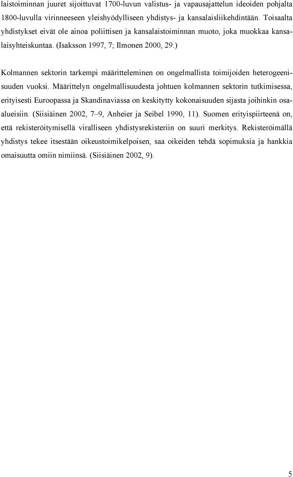 ) Kolmannen sektorin tarkempi määritteleminen on ongelmallista toimijoiden heterogeenisuuden vuoksi.