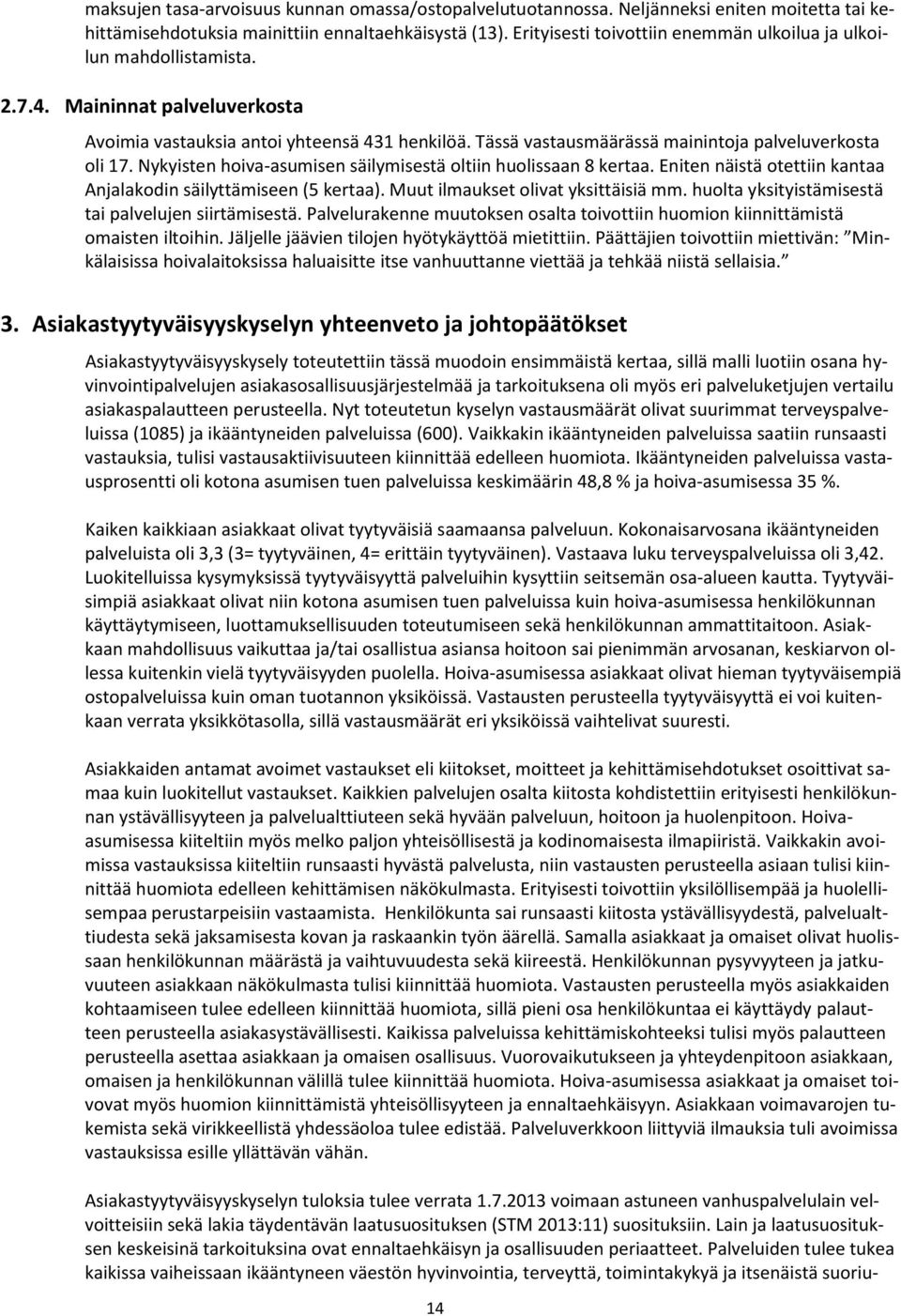 Tässä vastausmäärässä mainintoja palveluverkosta oli 17. Nykyisten hoiva-asumisen säilymisestä oltiin huolissaan 8 kertaa. Eniten näistä otettiin kantaa Anjalakodin säilyttämiseen (5 kertaa).