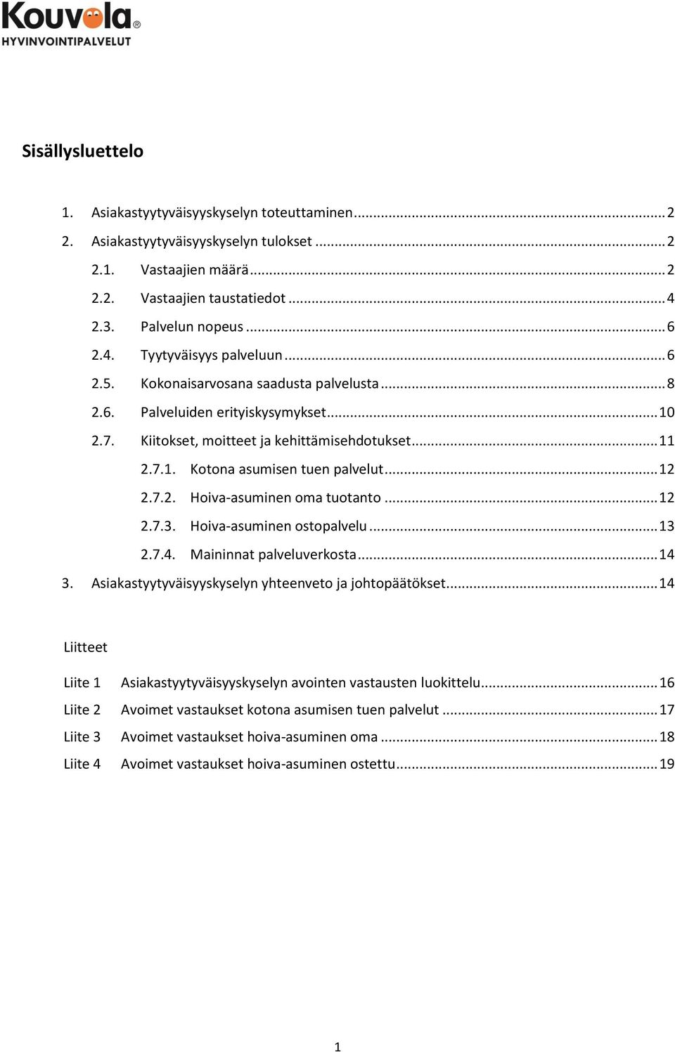 .. 12 2.7.2. Hoiva-asuminen oma tuotanto... 12 2.7.3. Hoiva-asuminen ostopalvelu... 13 2.7.4. Maininnat palveluverkosta... 14 3. Asiakastyytyväisyyskyselyn yhteenveto ja johtopäätökset.