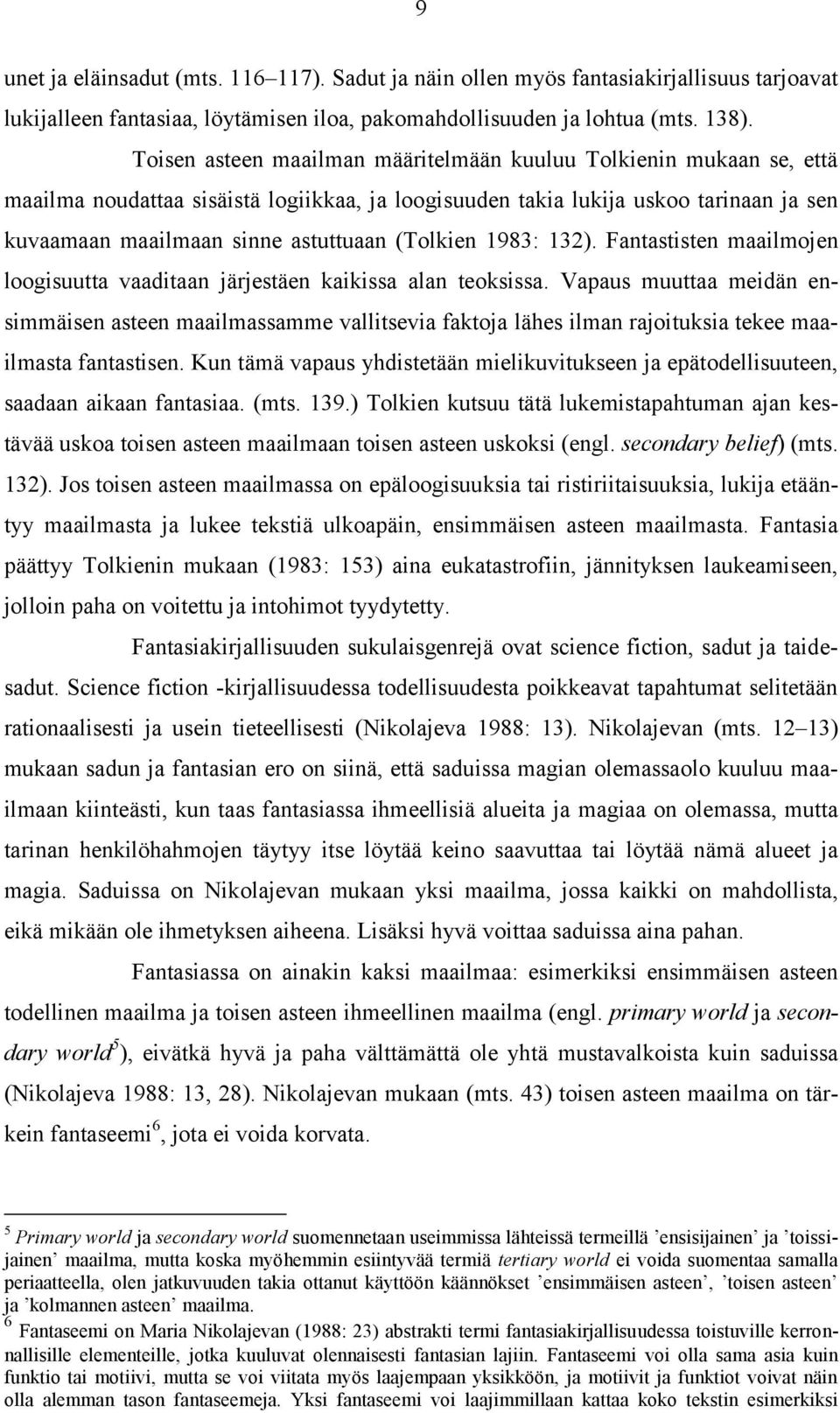 (Tolkien 1983: 132). Fantastisten maailmojen loogisuutta vaaditaan järjestäen kaikissa alan teoksissa.
