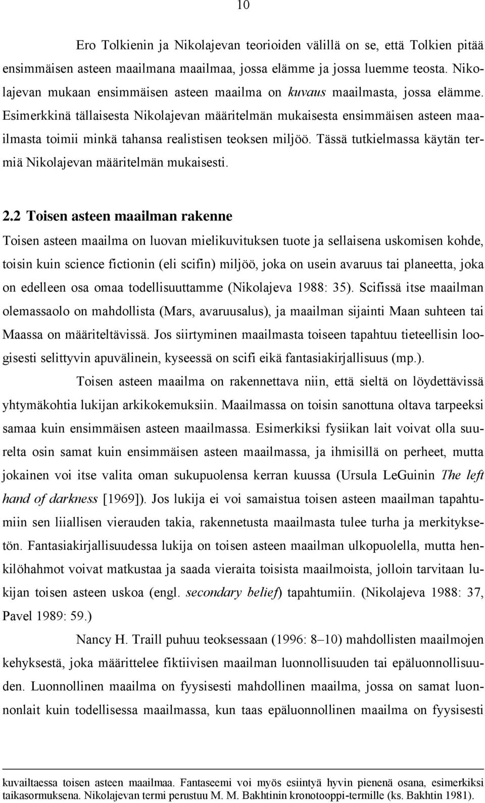 Esimerkkinä tällaisesta Nikolajevan määritelmän mukaisesta ensimmäisen asteen maailmasta toimii minkä tahansa realistisen teoksen miljöö.