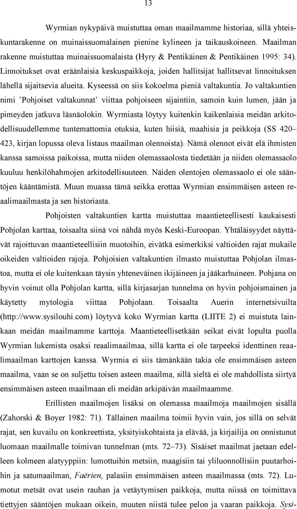 Linnoitukset ovat eräänlaisia keskuspaikkoja, joiden hallitsijat hallitsevat linnoituksen lähellä sijaitsevia alueita. Kyseessä on siis kokoelma pieniä valtakuntia.