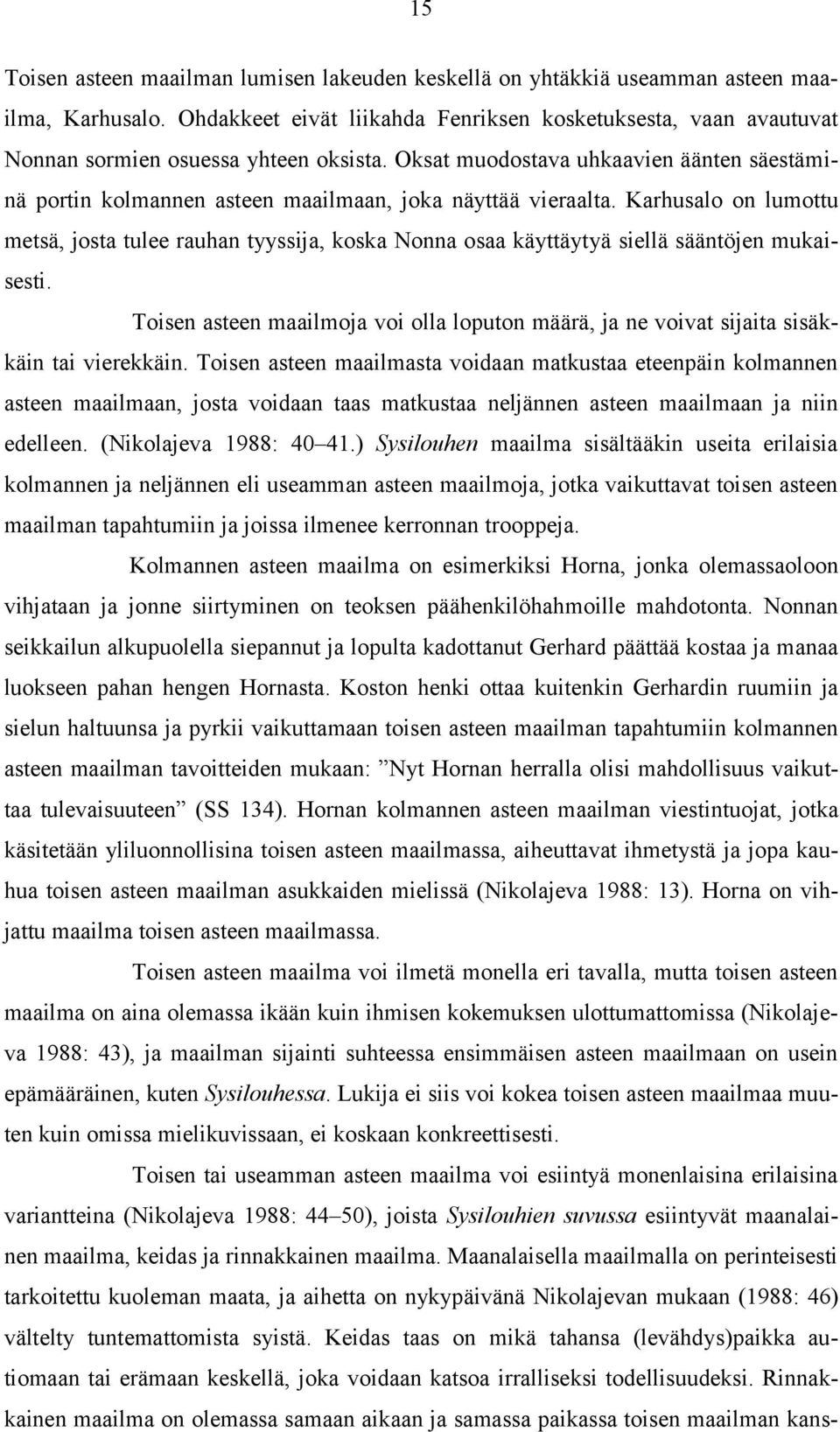Oksat muodostava uhkaavien äänten säestäminä portin kolmannen asteen maailmaan, joka näyttää vieraalta.