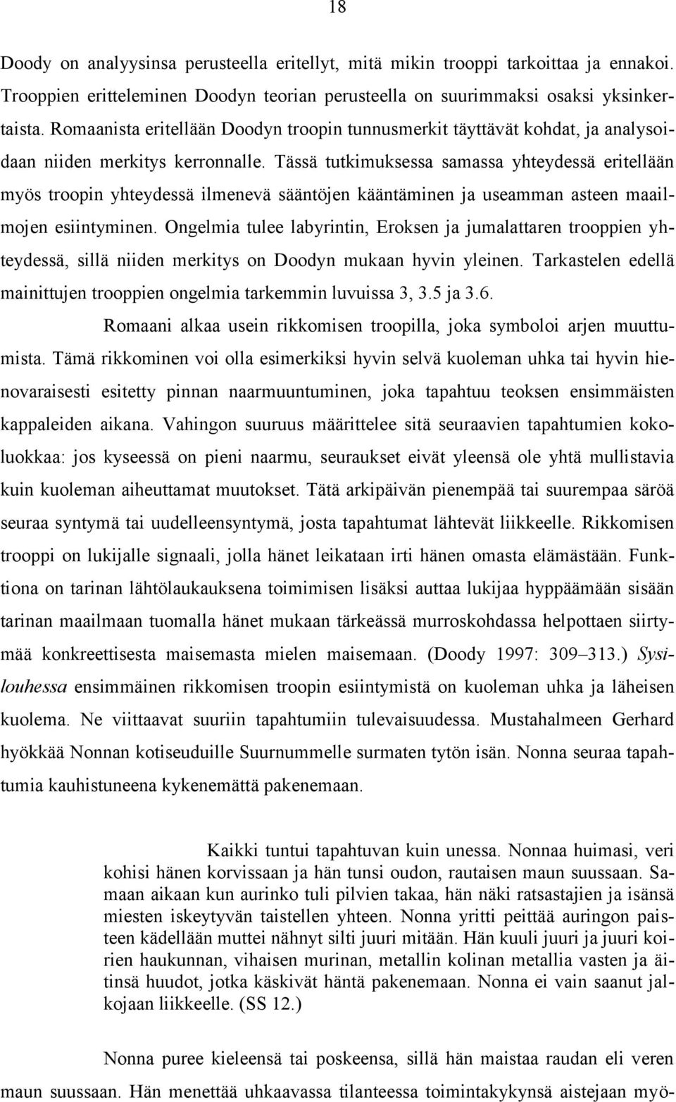 Tässä tutkimuksessa samassa yhteydessä eritellään myös troopin yhteydessä ilmenevä sääntöjen kääntäminen ja useamman asteen maailmojen esiintyminen.