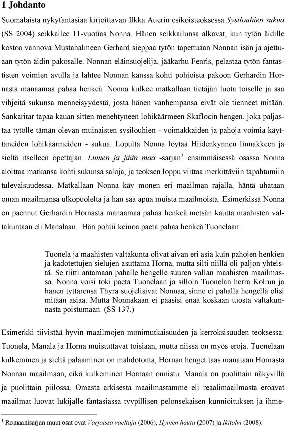 Nonnan eläinsuojelija, jääkarhu Fenris, pelastaa tytön fantastisten voimien avulla ja lähtee Nonnan kanssa kohti pohjoista pakoon Gerhardin Hornasta manaamaa pahaa henkeä.
