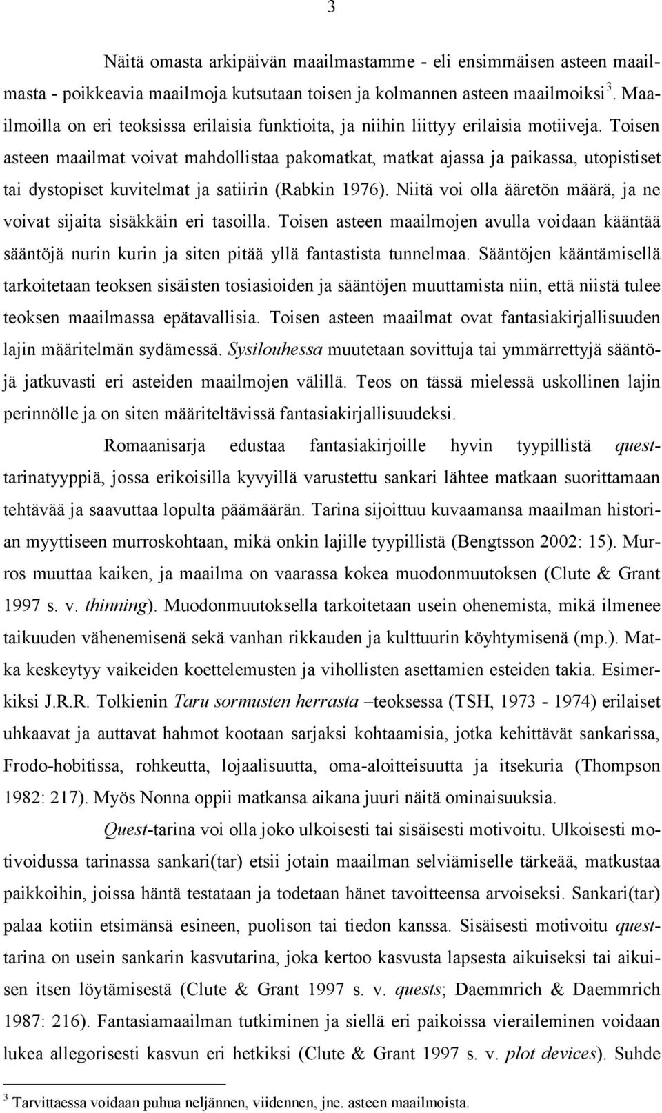 Toisen asteen maailmat voivat mahdollistaa pakomatkat, matkat ajassa ja paikassa, utopistiset tai dystopiset kuvitelmat ja satiirin (Rabkin 1976).