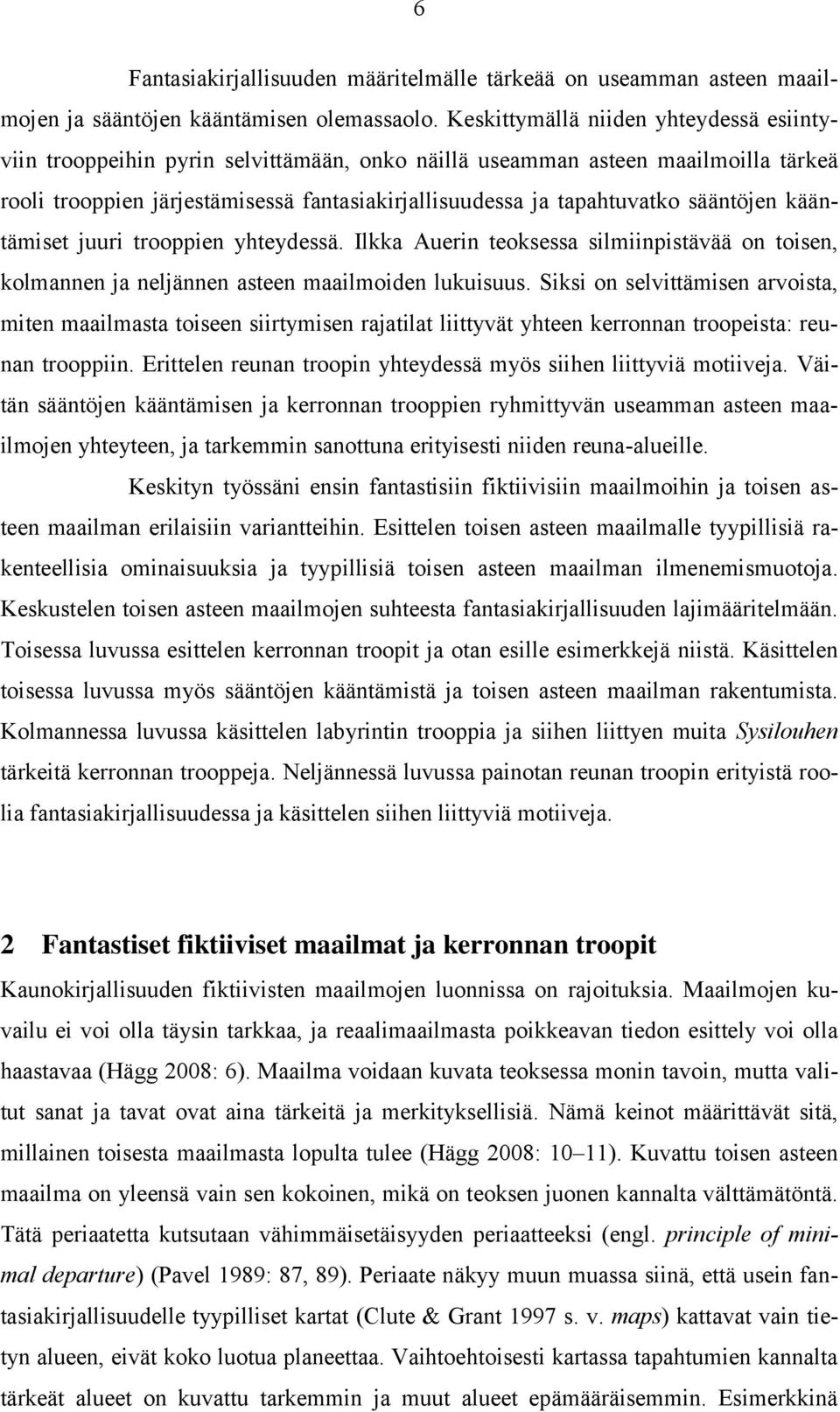 sääntöjen kääntämiset juuri trooppien yhteydessä. Ilkka Auerin teoksessa silmiinpistävää on toisen, kolmannen ja neljännen asteen maailmoiden lukuisuus.