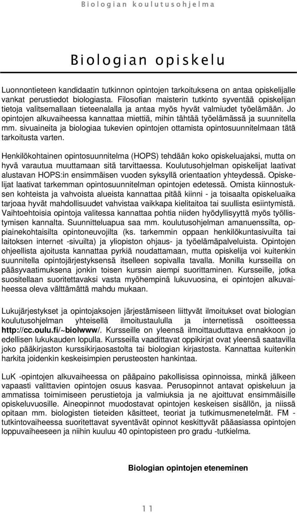 Jo opintojen alkuvaiheessa kannattaa miettiä, mihin tähtää työelämässä ja suunnitella mm. sivuaineita ja biologiaa tukevien opintojen ottamista opintosuunnitelmaan tätä tarkoitusta varten.