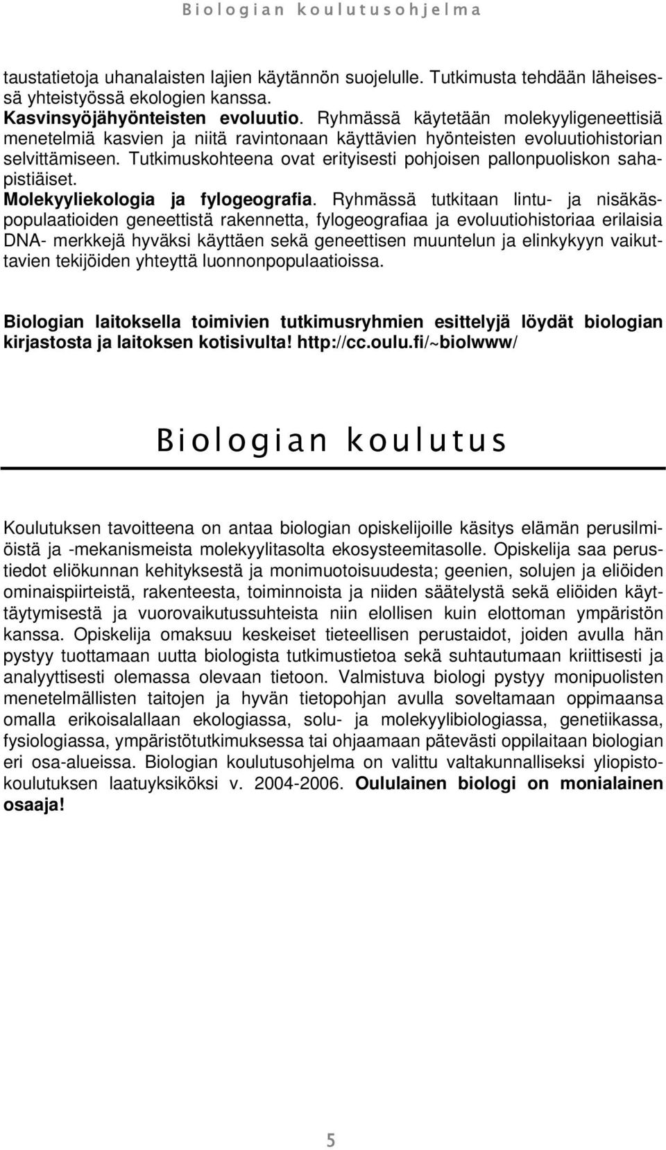 Tutkimuskohteena ovat erityisesti pohjoisen pallonpuoliskon sahapistiäiset. Molekyyliekologia ja fylogeografia.