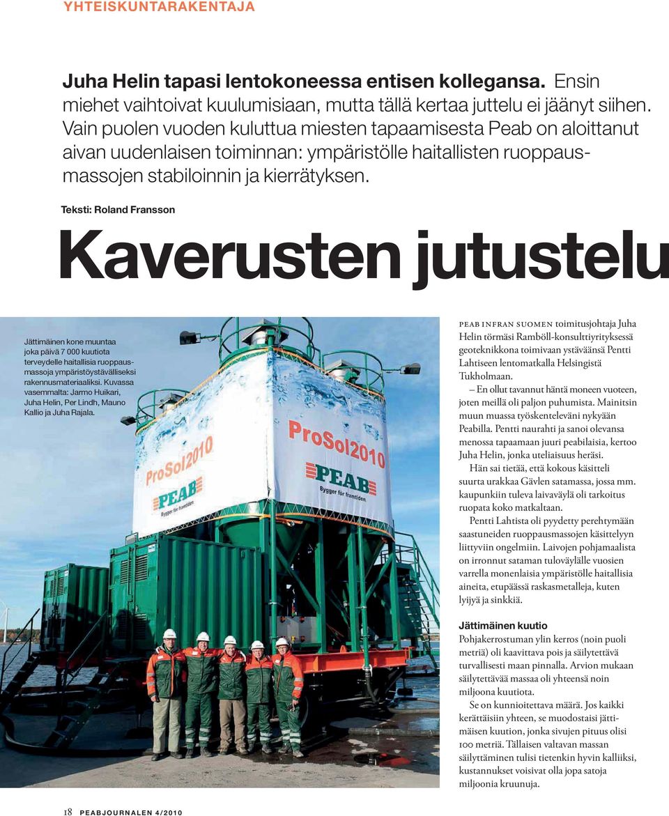 teksti: roland Fransson Kaverusten jutustelu Jättimäinen kone muuntaa joka päivä 7 000 kuutiota terveydelle haitallisia ruoppausmassoja ympäristöystävälliseksi rakennusmateriaaliksi.