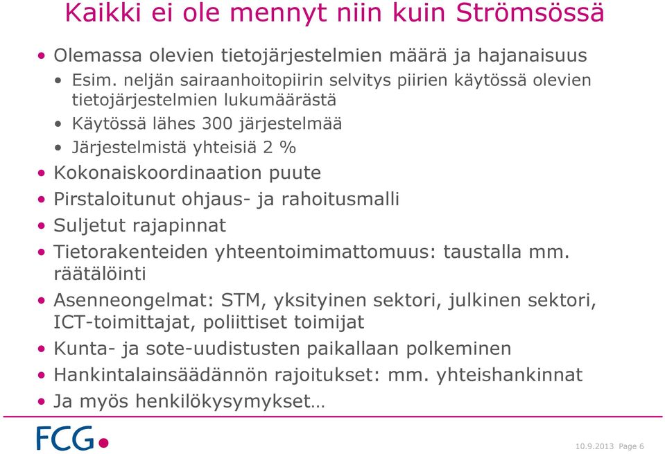 Kokonaiskoordinaation puute Pirstaloitunut ohjaus- ja rahoitusmalli Suljetut rajapinnat Tietorakenteiden yhteentoimimattomuus: taustalla mm.