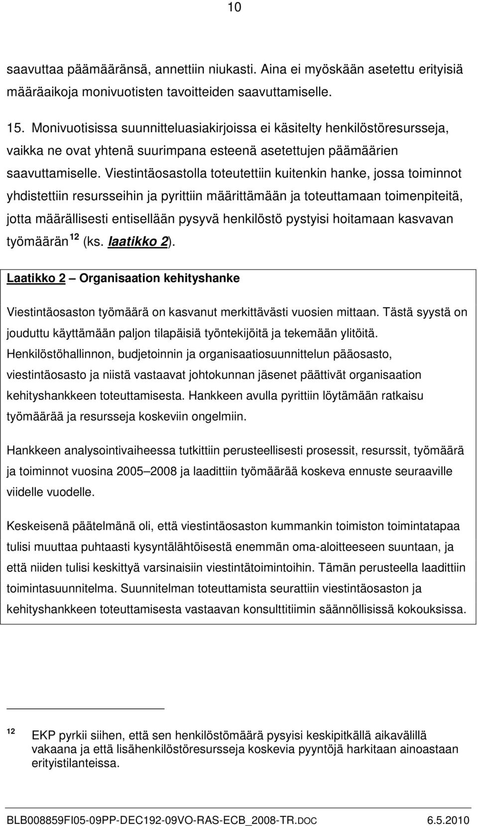 Viestintäosastolla toteutettiin kuitenkin hanke, jossa toiminnot yhdistettiin resursseihin ja pyrittiin määrittämään ja toteuttamaan toimenpiteitä, jotta määrällisesti entisellään pysyvä henkilöstö