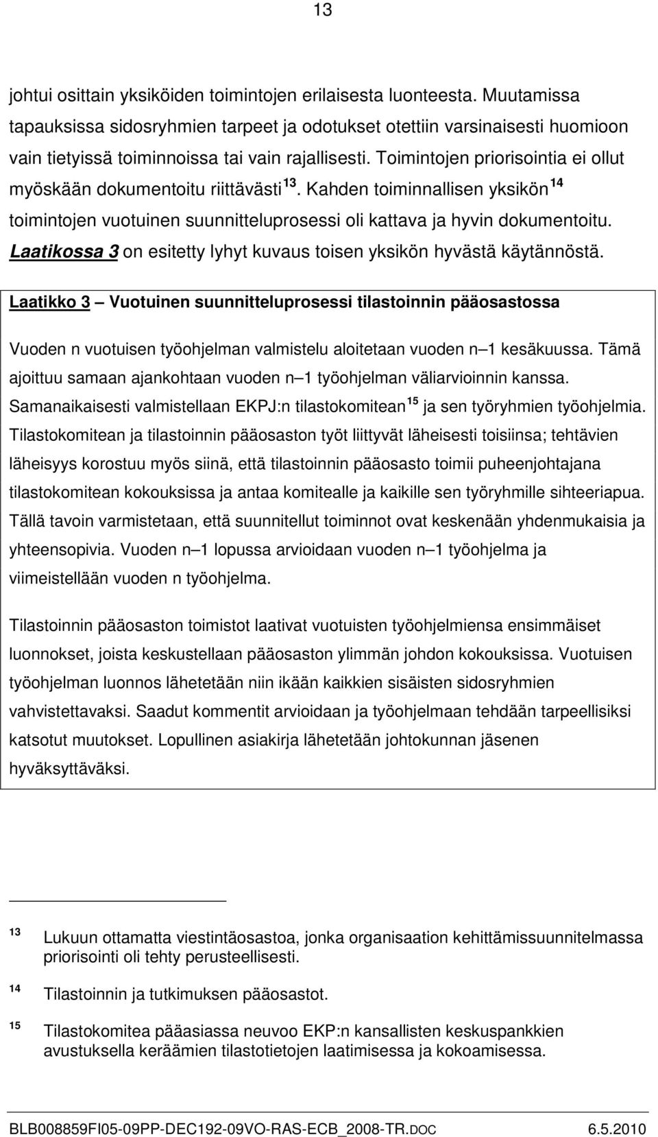 Toimintojen priorisointia ei ollut myöskään dokumentoitu riittävästi 13. Kahden toiminnallisen yksikön 14 toimintojen vuotuinen suunnitteluprosessi oli kattava ja hyvin dokumentoitu.