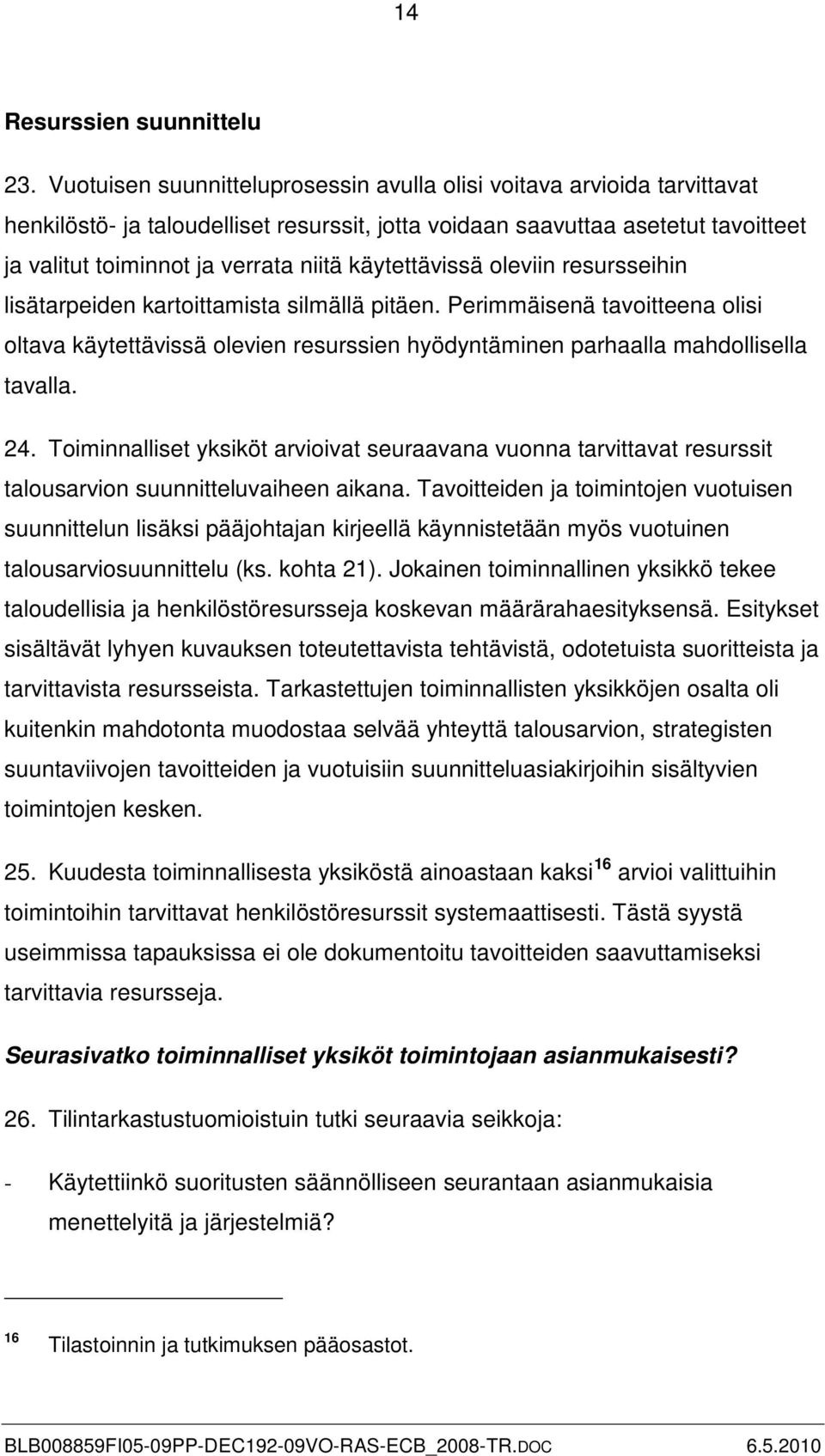 käytettävissä oleviin resursseihin lisätarpeiden kartoittamista silmällä pitäen. Perimmäisenä tavoitteena olisi oltava käytettävissä olevien resurssien hyödyntäminen parhaalla mahdollisella tavalla.