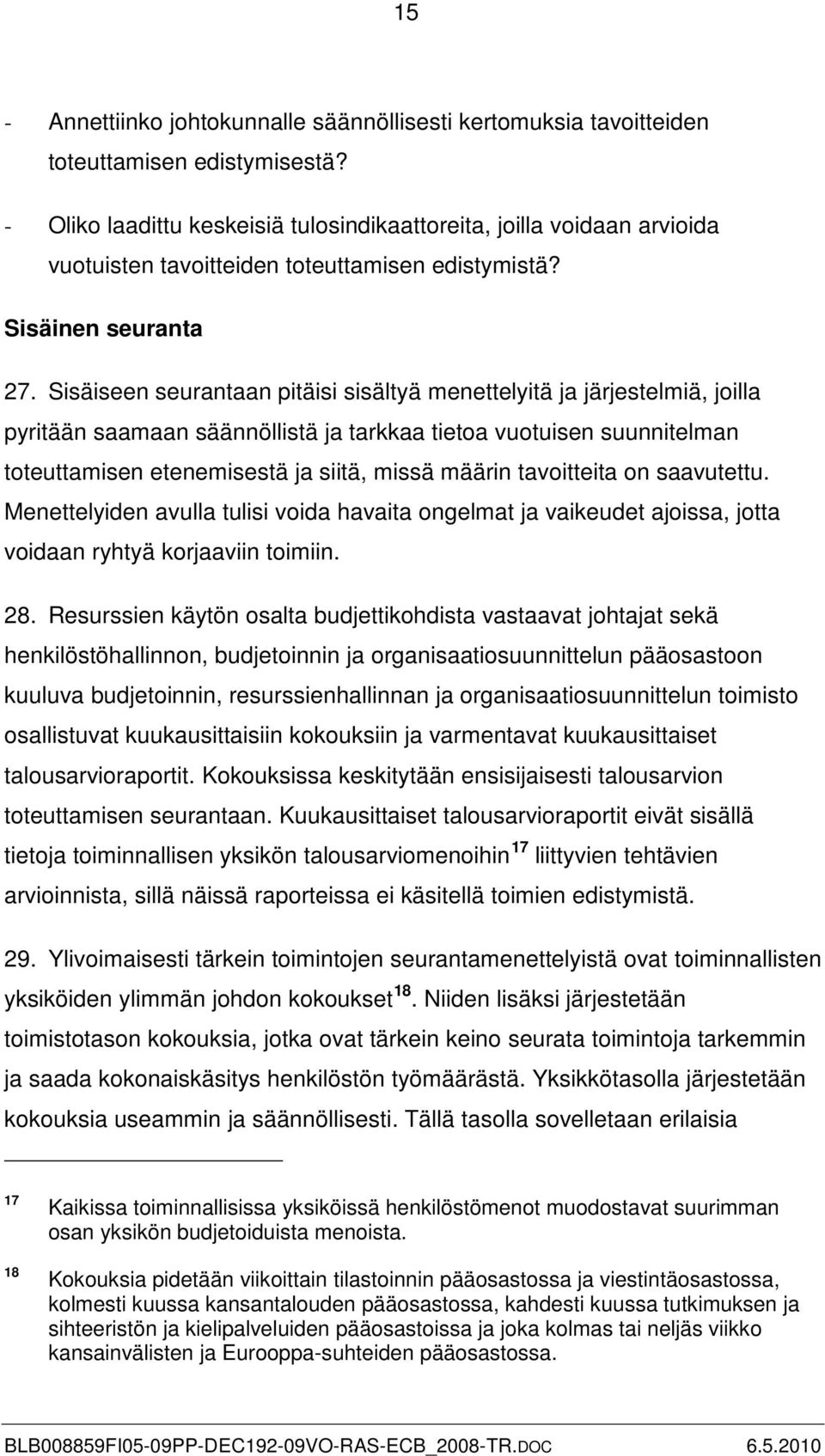 Sisäiseen seurantaan pitäisi sisältyä menettelyitä ja järjestelmiä, joilla pyritään saamaan säännöllistä ja tarkkaa tietoa vuotuisen suunnitelman toteuttamisen etenemisestä ja siitä, missä määrin