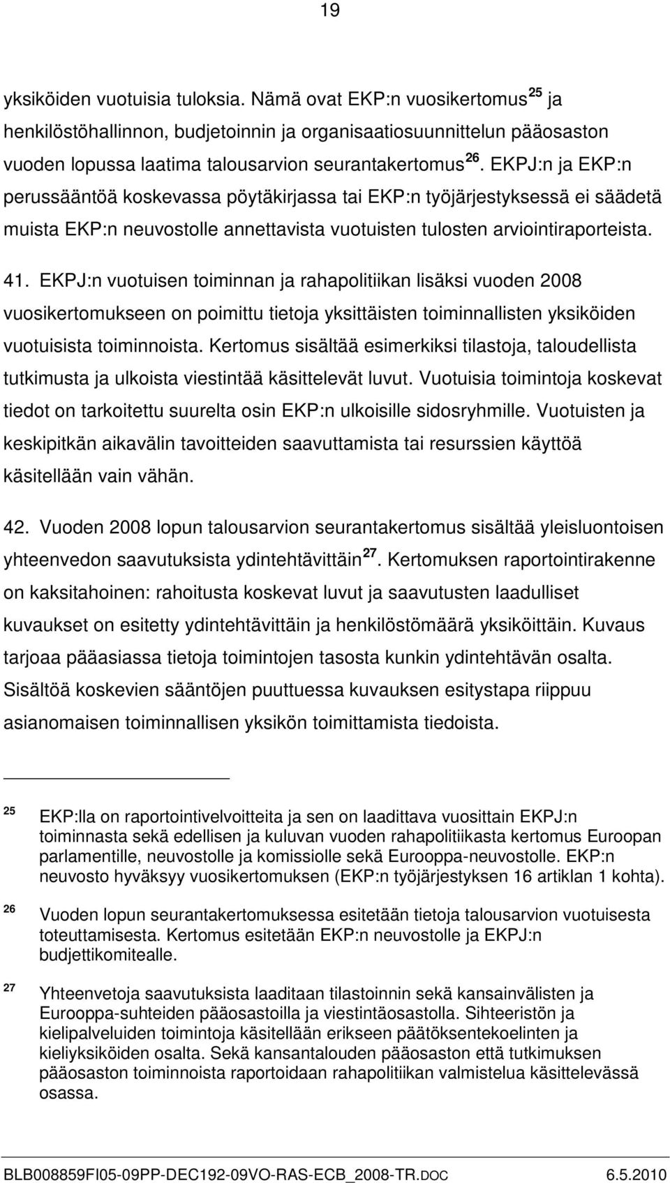 EKPJ:n vuotuisen toiminnan ja rahapolitiikan lisäksi vuoden 2008 vuosikertomukseen on poimittu tietoja yksittäisten toiminnallisten yksiköiden vuotuisista toiminnoista.