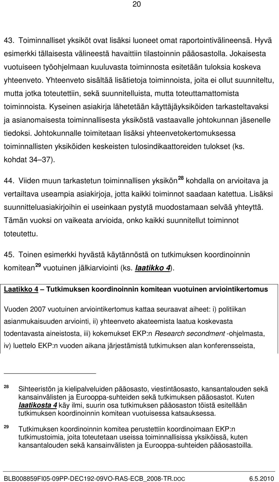 Yhteenveto sisältää lisätietoja toiminnoista, joita ei ollut suunniteltu, mutta jotka toteutettiin, sekä suunnitelluista, mutta toteuttamattomista toiminnoista.