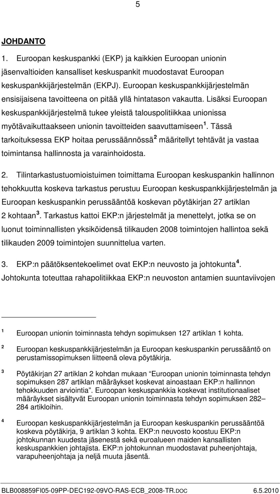 Lisäksi Euroopan keskuspankkijärjestelmä tukee yleistä talouspolitiikkaa unionissa myötävaikuttaakseen unionin tavoitteiden saavuttamiseen 1.