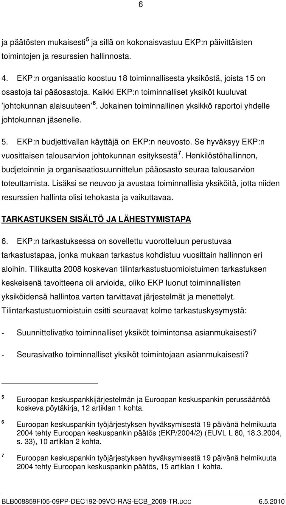 EKP:n budjettivallan käyttäjä on EKP:n neuvosto. Se hyväksyy EKP:n vuosittaisen talousarvion johtokunnan esityksestä.