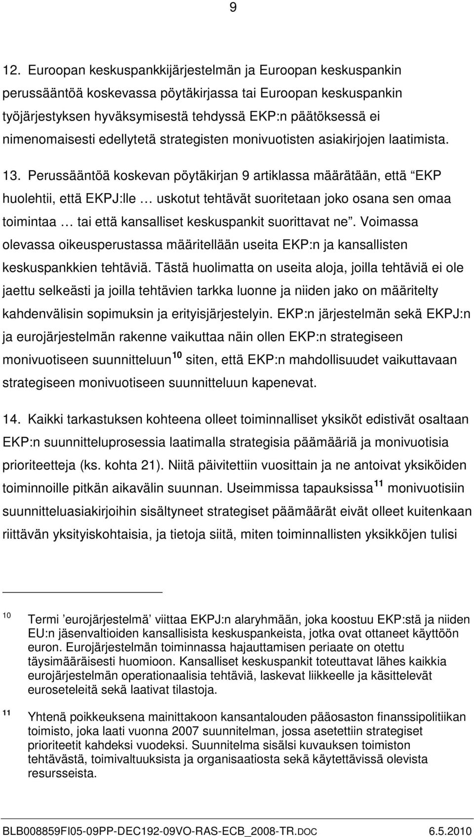 Perussääntöä koskevan pöytäkirjan 9 artiklassa määrätään, että EKP huolehtii, että EKPJ:lle uskotut tehtävät suoritetaan joko osana sen omaa toimintaa tai että kansalliset keskuspankit suorittavat ne.