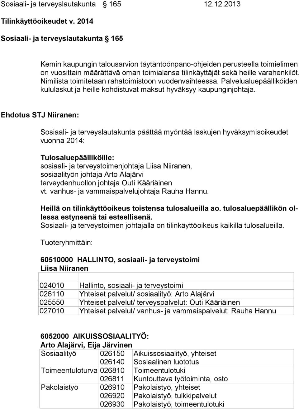 Nimilista toi mitetaan rahatoimistoon vuodenvaihteessa. Palvelualuepäälliköiden kululaskut ja heille kohdistuvat maksut hyväksyy kaupunginjohtaja.