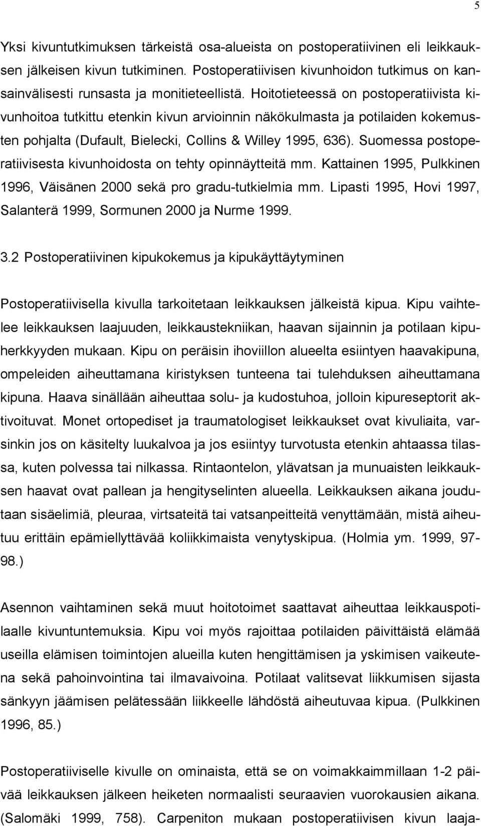 Suomessa postoperatiivisesta kivunhoidosta on tehty opinnäytteitä mm. Kattainen 1995, Pulkkinen 1996, Väisänen 2000 sekä pro gradu-tutkielmia mm.