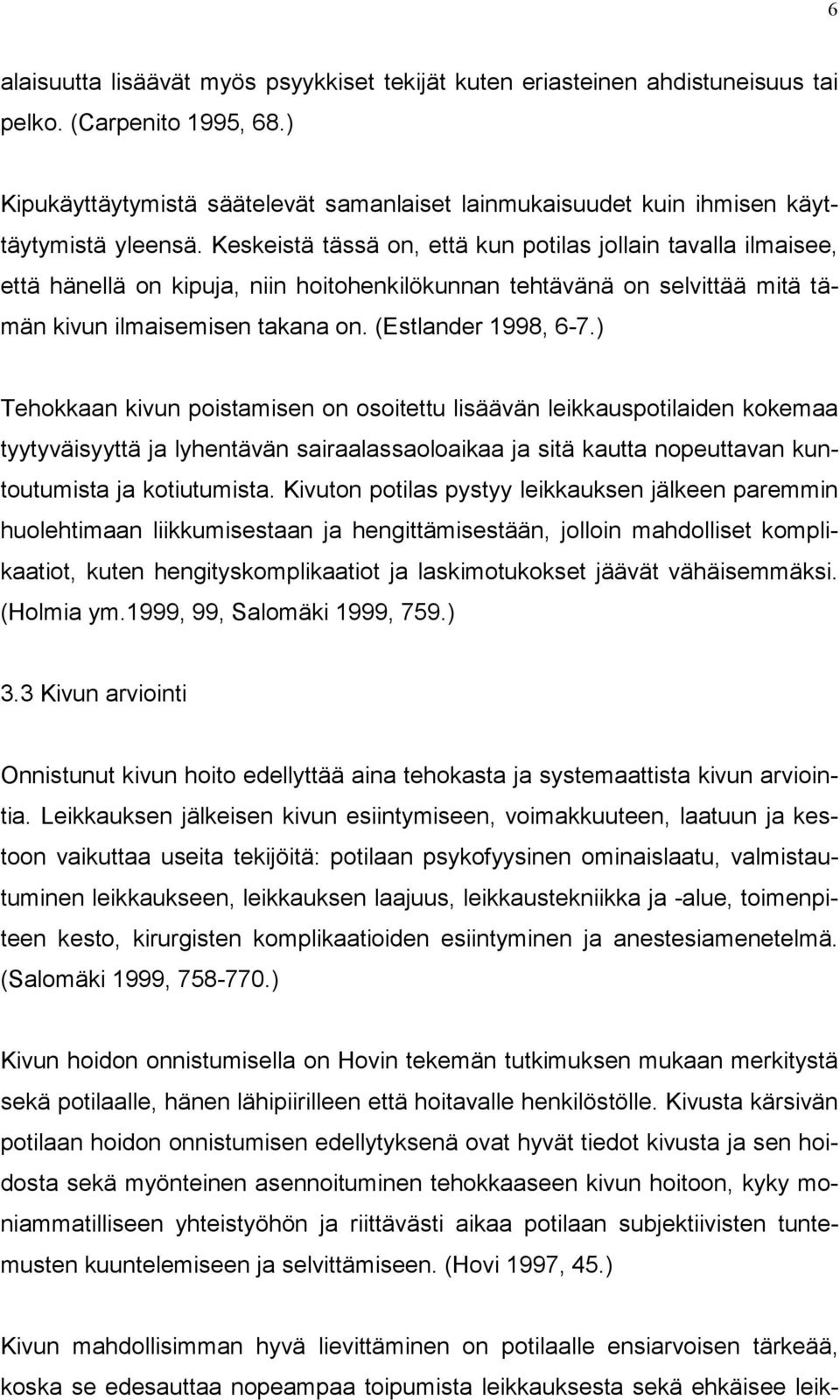 Keskeistä tässä on, että kun potilas jollain tavalla ilmaisee, että hänellä on kipuja, niin hoitohenkilökunnan tehtävänä on selvittää mitä tämän kivun ilmaisemisen takana on. (Estlander 1998, 6-7.