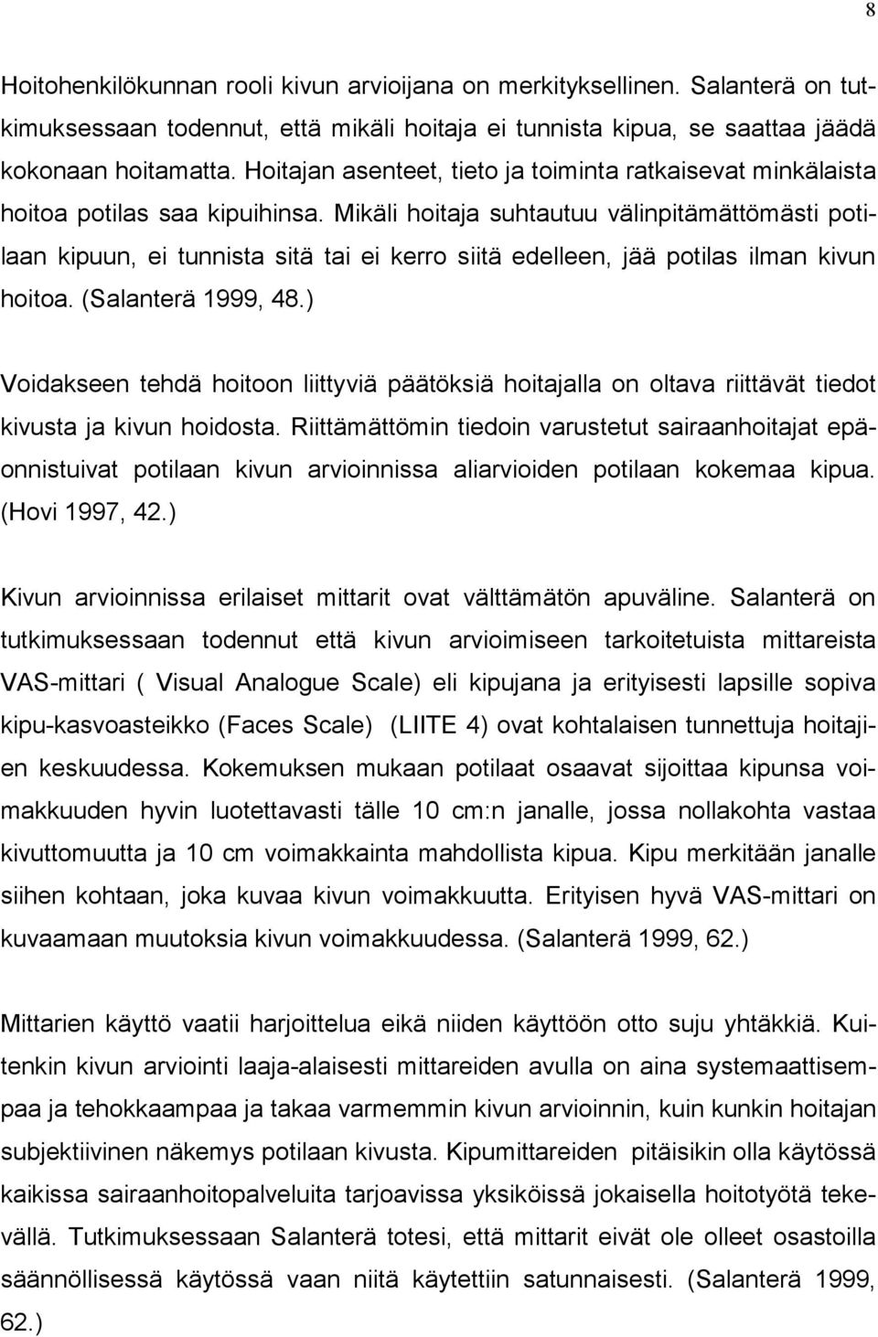 Mikäli hoitaja suhtautuu välinpitämättömästi potilaan kipuun, ei tunnista sitä tai ei kerro siitä edelleen, jää potilas ilman kivun hoitoa. (Salanterä 1999, 48.