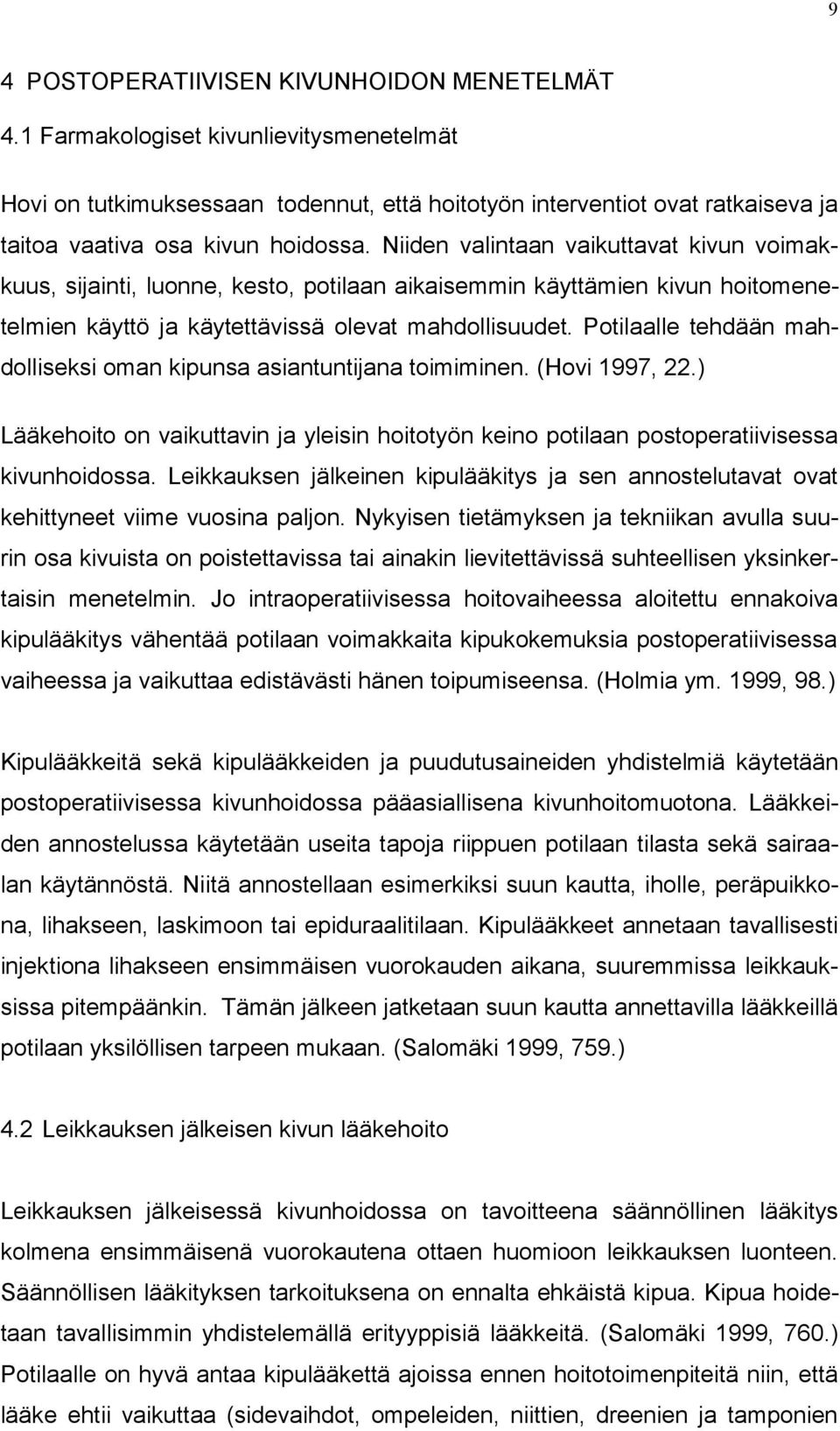 Niiden valintaan vaikuttavat kivun voimakkuus, sijainti, luonne, kesto, potilaan aikaisemmin käyttämien kivun hoitomenetelmien käyttö ja käytettävissä olevat mahdollisuudet.