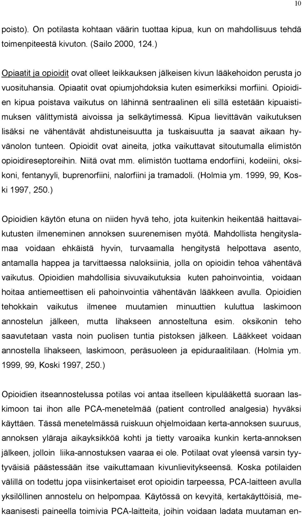 Opioidien kipua poistava vaikutus on lähinnä sentraalinen eli sillä estetään kipuaistimuksen välittymistä aivoissa ja selkäytimessä.