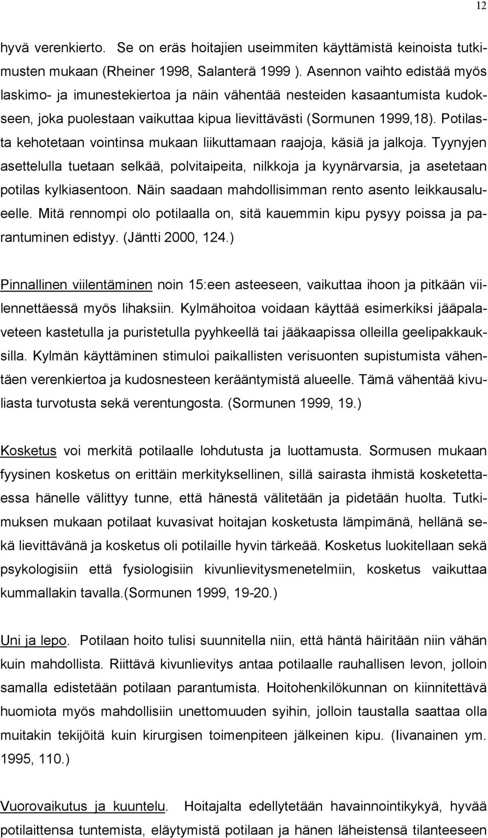 Potilasta kehotetaan vointinsa mukaan liikuttamaan raajoja, käsiä ja jalkoja. Tyynyjen asettelulla tuetaan selkää, polvitaipeita, nilkkoja ja kyynärvarsia, ja asetetaan potilas kylkiasentoon.