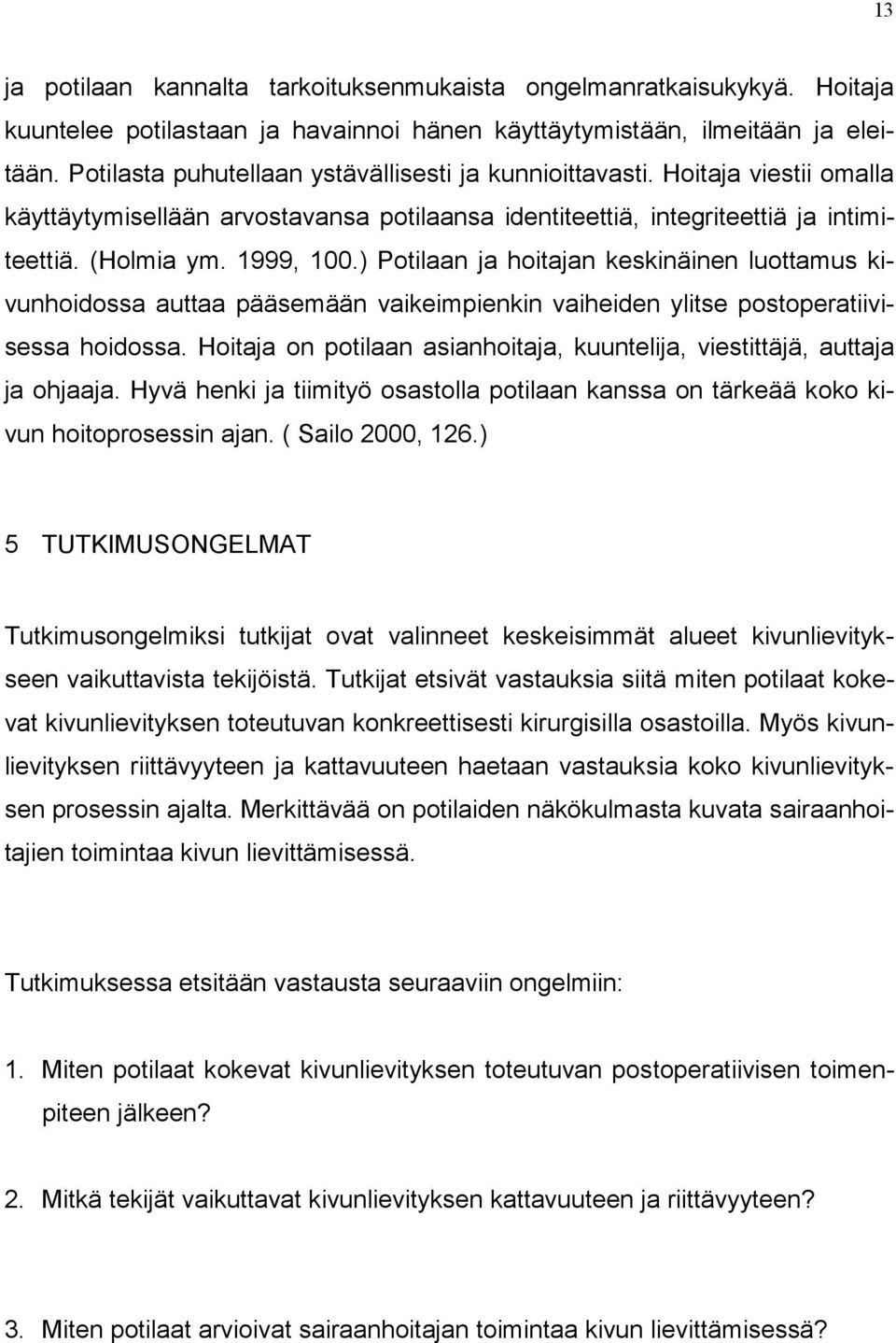 ) Potilaan ja hoitajan keskinäinen luottamus kivunhoidossa auttaa pääsemään vaikeimpienkin vaiheiden ylitse postoperatiivisessa hoidossa.