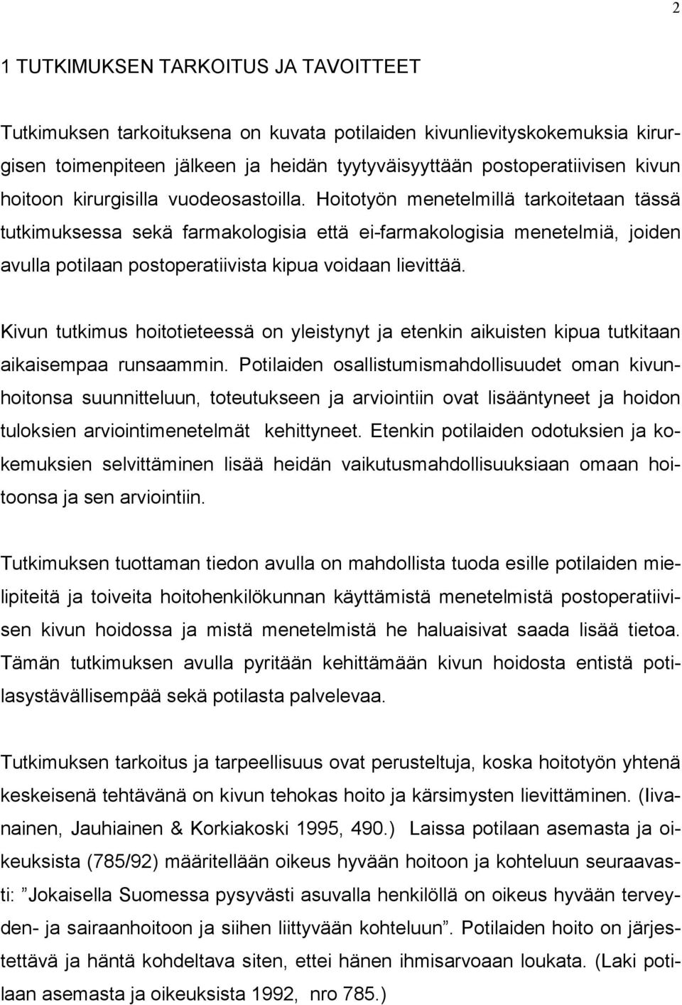 Hoitotyön menetelmillä tarkoitetaan tässä tutkimuksessa sekä farmakologisia että ei-farmakologisia menetelmiä, joiden avulla potilaan postoperatiivista kipua voidaan lievittää.