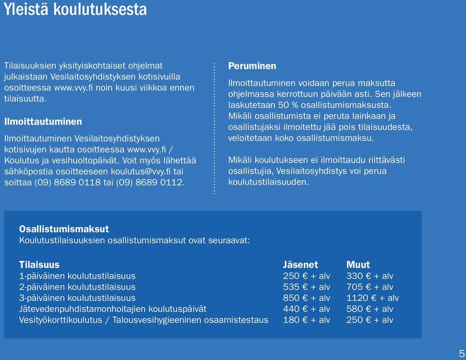 fi tai soittaa (09) 8689 0118 tai (09) 8689 0112. Peruminen Ilmoittautuminen voidaan perua maksutta ohjelmassa kerrottuun päivään asti. Sen jälkeen laskutetaan 50 % osallistumismaksusta.