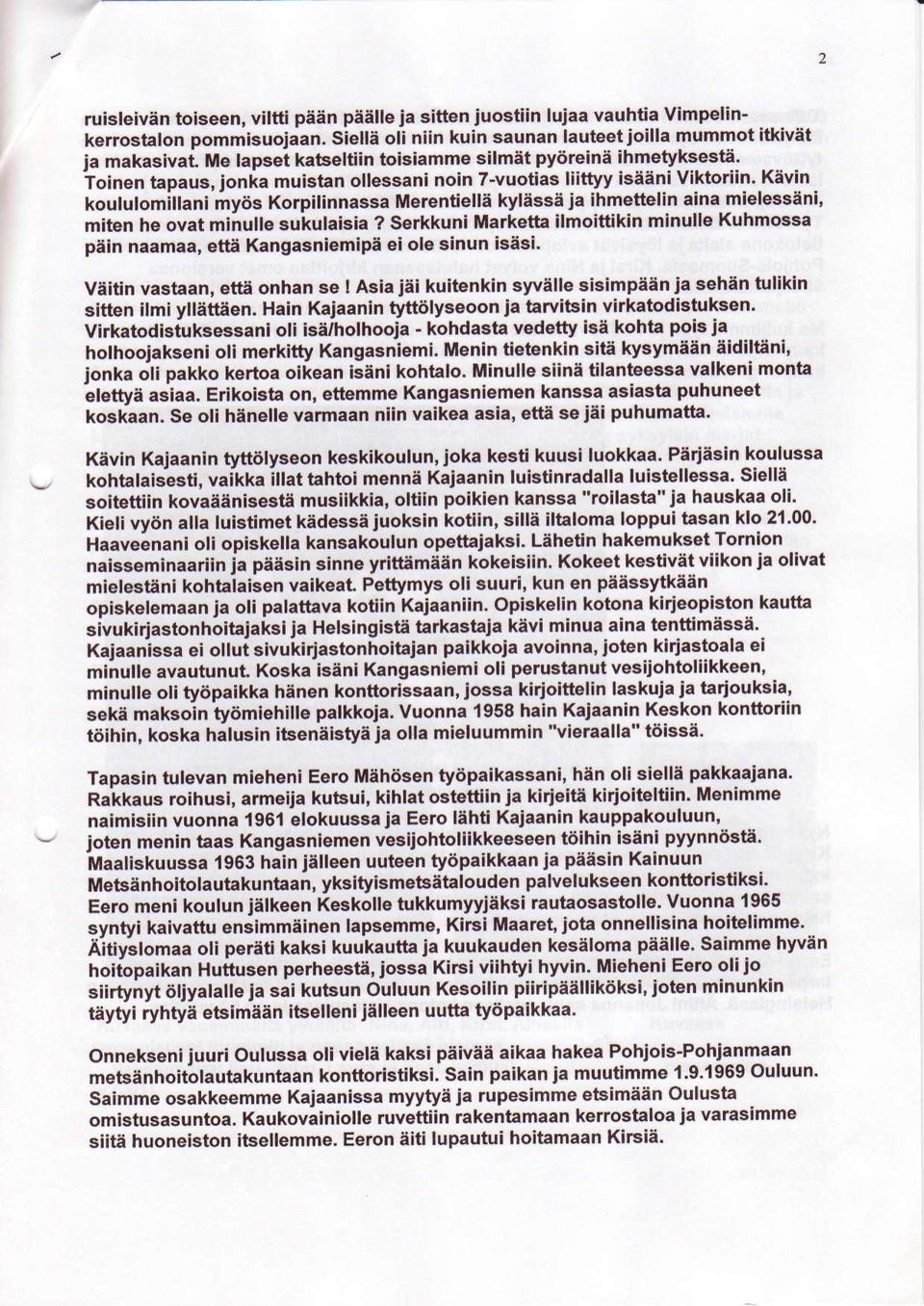 ioinen tapaus, jonia muistan ollessani noin 7-vuotias liittyy isaani viktoriin' Kavin koululomillani my6s Korpilinnassa Merentiella kylasse ja ihmettelin aina mielessani' miten he ovat minulle